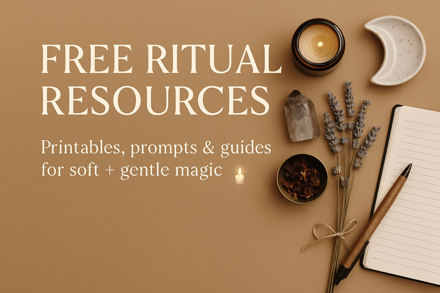 A horizontal banner reading â€œFree Ritual Resources â€“ Printables, prompts & guides for soft + gentle magic,â€ featuring a beige background with a candle, lavender, crystal, moon dish, and an open notebook and pen arranged on the right.