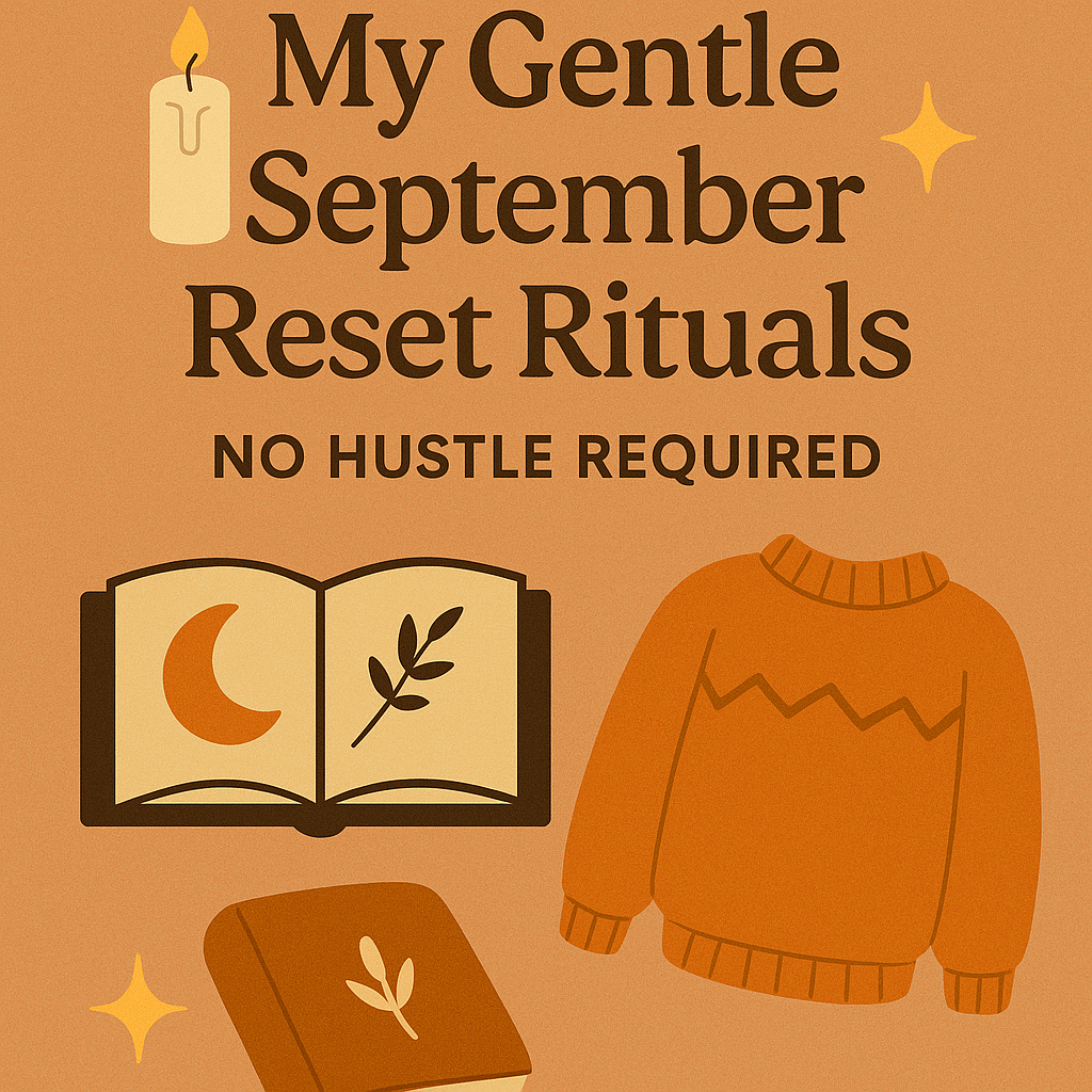 My Gentle September Reset Rituals: Reclaiming Your Autumn Energy Without the Hustle